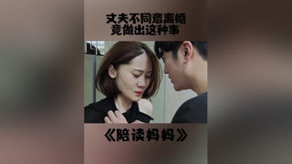 #陪讀媽媽 丈夫不同意離婚，竟做出這種事#宅家dou劇場