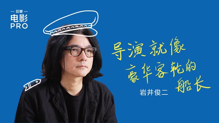 你好，之華 花絮2：巖井俊二：導演就像豪華客輪的船長 -「豆瓣電影PRO」專訪