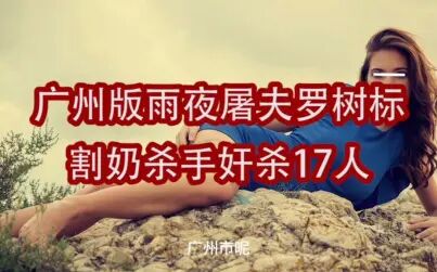 [图]广州版雨夜屠夫罗树标割奶杀手奸杀17人【真实大案】【大案纪实】