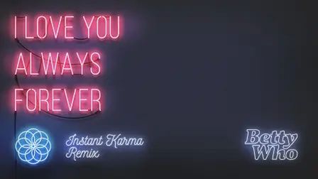 [图]I Love You Always Forever (Instant Karma Remix (Audio)) - Betty Who