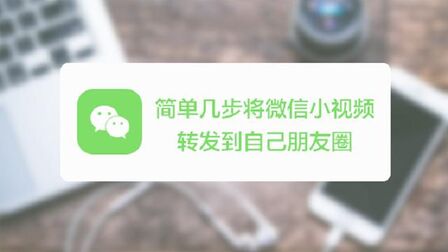 [图]如何把微信小视频分享到自己的朋友圈?简单几步就能实现