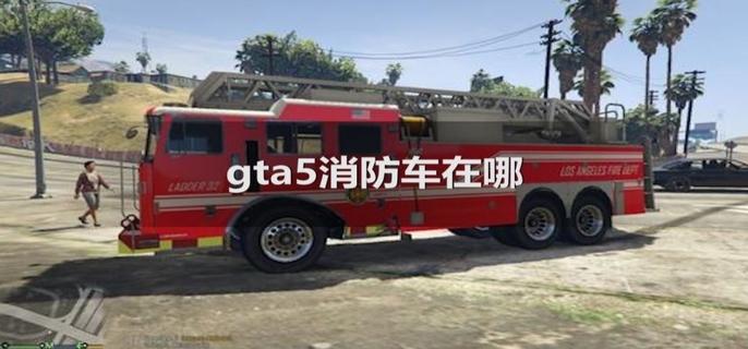 Gta5线下消防车在哪 搜狗搜索
