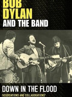 Bob Dylan And The Band Down In The Flood