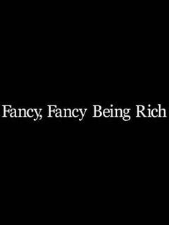 Fancy, Fancy Being Rich